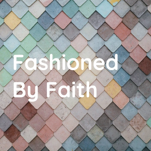 Fashioned By Faith