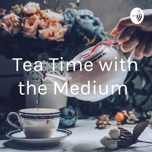 Tea Time with the Medium