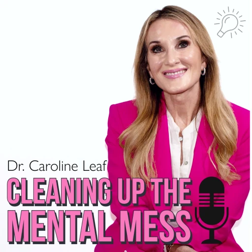 CLEANING UP THE MENTAL MESS with Dr. Caroline Leaf