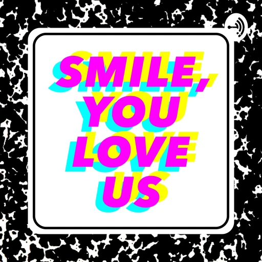 Smile, You Love Us