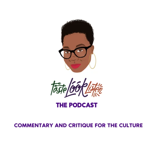 TASTE LOOK LISTEN, The Podcast: Commentary and Critique for the Culture.