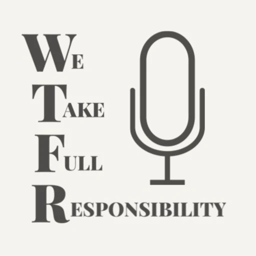 We Take Full Responsibility Podcast