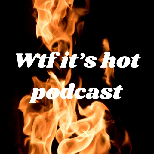 Wtf it’s hot podcast