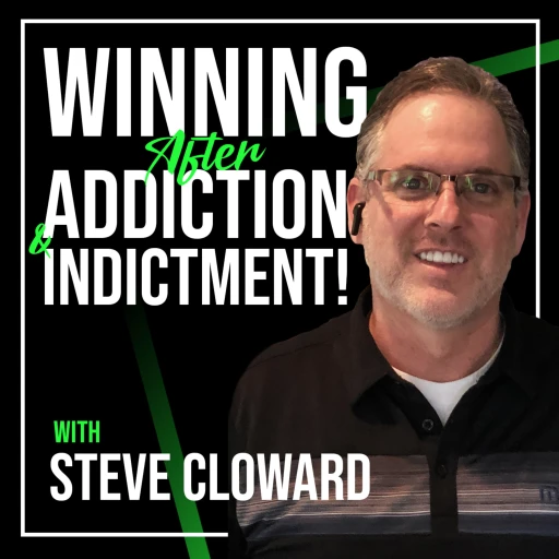 Steve Cloward – Winning After Addiction and Indictment