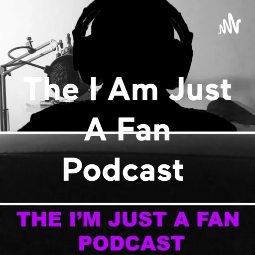 The I Am Just A Fan Podcast