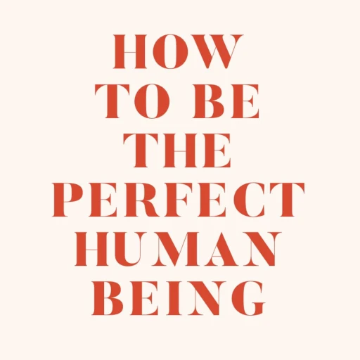 How to be the Perfect Human Being