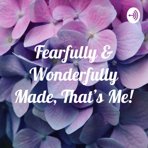 Fearfully & Wonderfully Made, That’s Me!