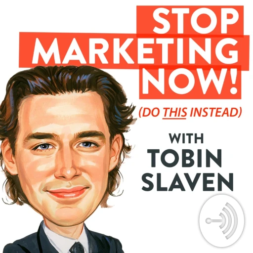 Stop Marketing Now – with Tobin Slaven