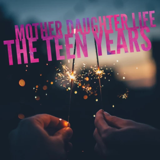 Mother Daughter Life – The Teen Years