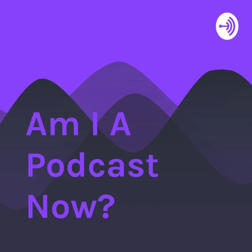 Am I A Podcast Now?