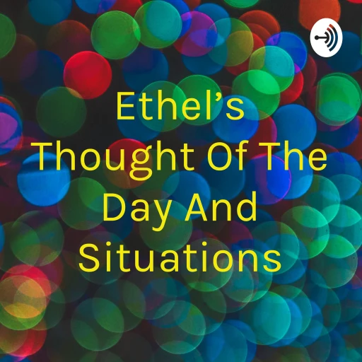 Ethel’s Thought Of The Day And Situations