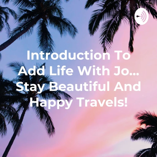 Introduction To Add Life With Jo… Stay Beautiful And Happy Travels!