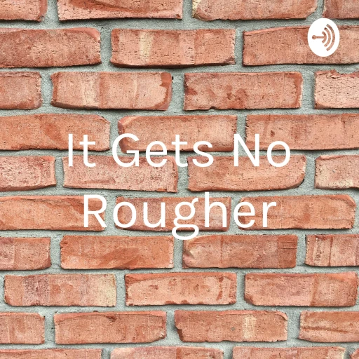 It Gets No Rougher