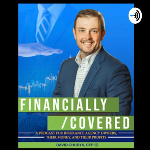 FINANCIALLY/COVERED … a podcast for insurance agency owners, their money, and their profits.