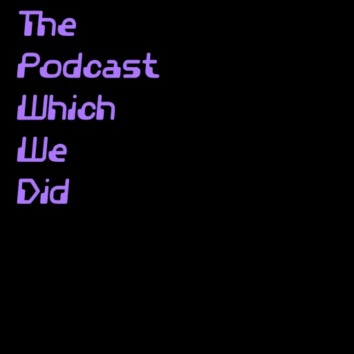 The Podcast Which We Did