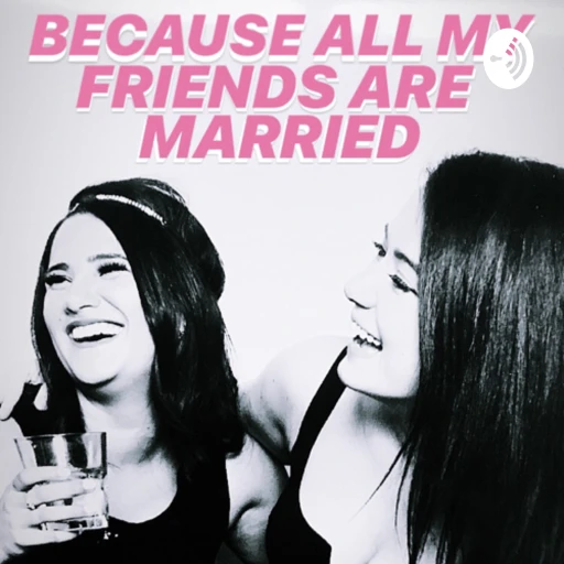 Because All My Friends Are Married