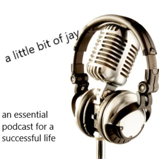 a little bit of jay – an essential podcast for a successful life