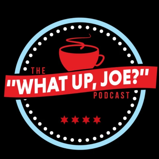 The “What Up Joe?” Podcast