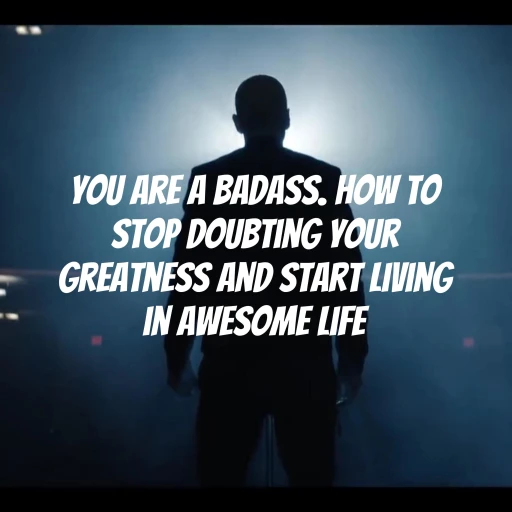 You are a BADASS. How to stop doubting your greatness and start living in awesome life