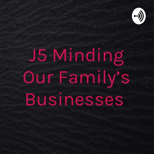 J5………Minding Our Family’s Businesses