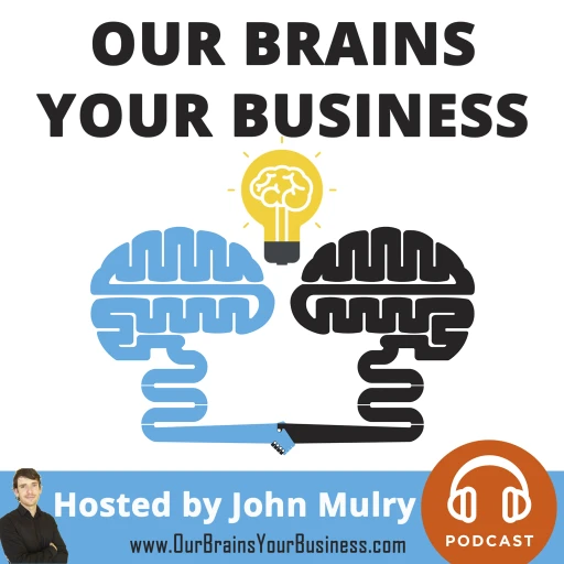 Our Brains Your Business – John Mulry – Expert Authority Internet Marketing Funnels Podcast