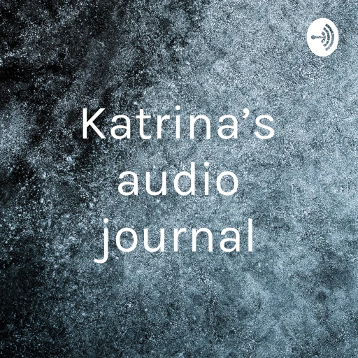 Katrina’s audio journal