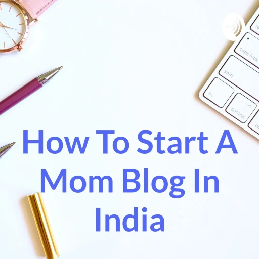 How To Start A Mom Blog In India