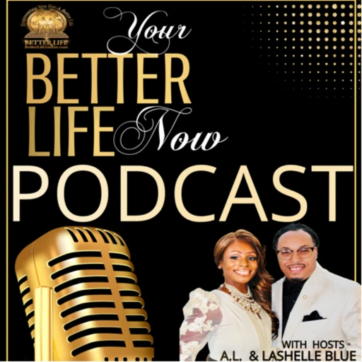 The Better Life Now Podcast With Pastors A.L. & Lashelle Blue.