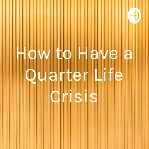 How to Have a Quarter Life Crisis