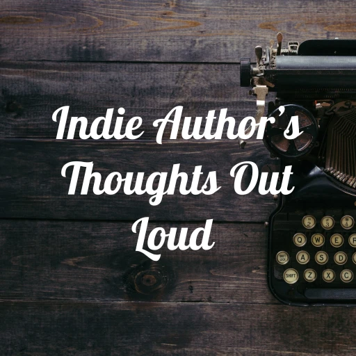 Indie Author’s Thoughts Out Loud