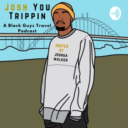 Josh You Trippin: A Black Guy’s Travel Podcast