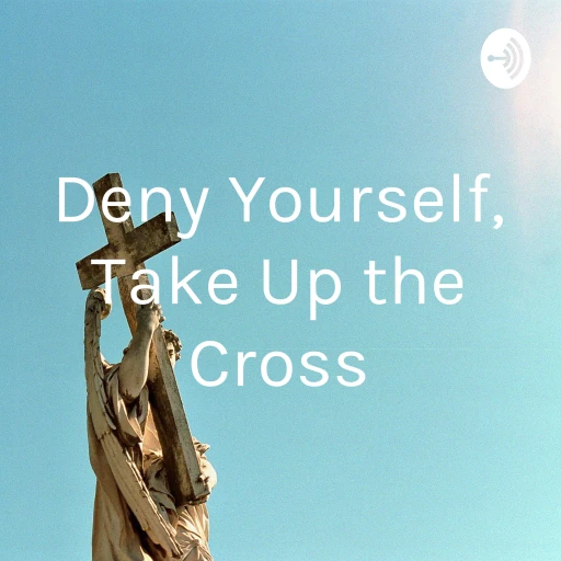 Deny Yourself, Take Up the Cross