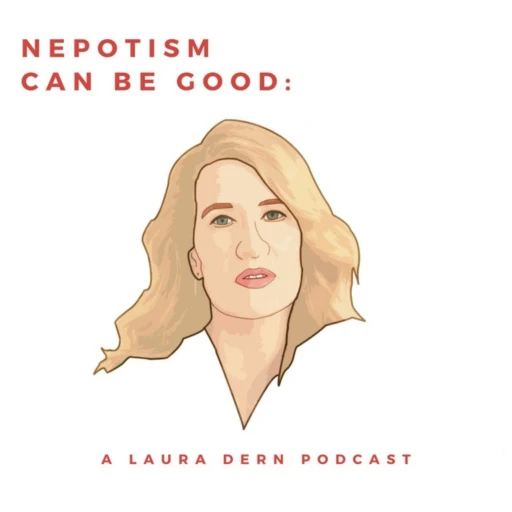 Nepotism Can Be Good: A Laura Dern Podcast