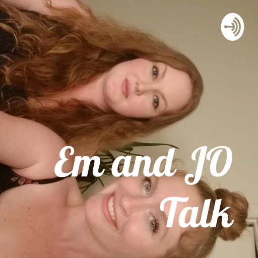 Em and JO Talk