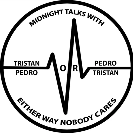 Midnight Talks with Tristan & Pedro OR Pedro & Tristan, either way, nobody cares- Podcast