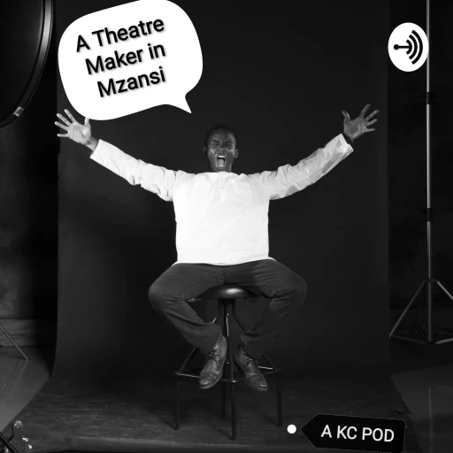 A Theatre Maker In Mzansi – A Podcast By Katlego Chale