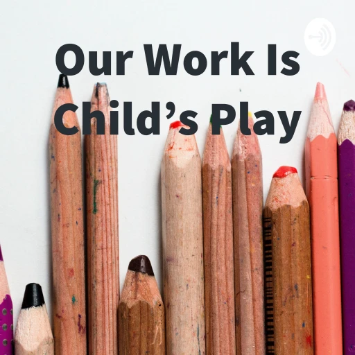 Our Work Is Child’s Play