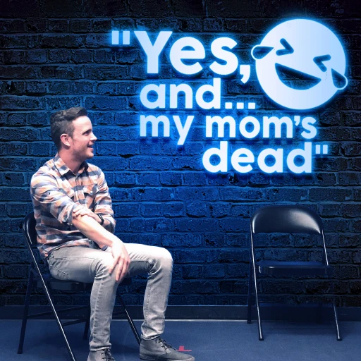 Yes, and… my mom’s dead