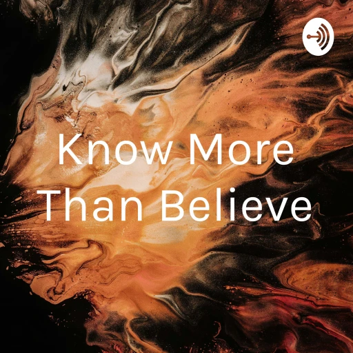 Know More Than Believe