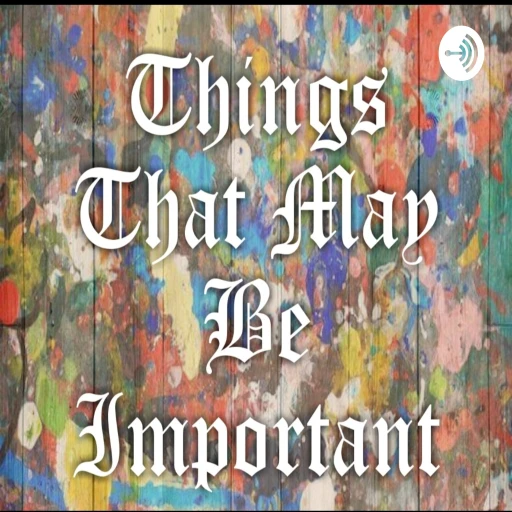 Things That May Be Important