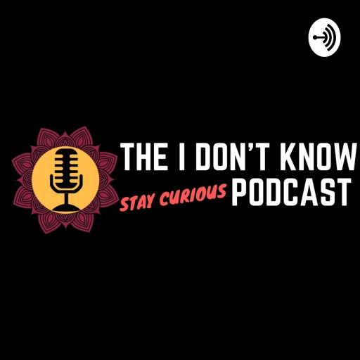 The I Don’t Know Podcast