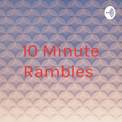 10 Minute Rambles