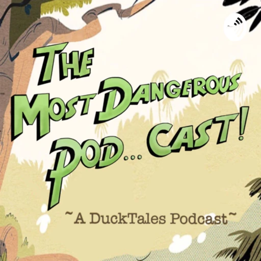 The Most Dangerous Pod… Cast!! ~A DuckTales Podcast~