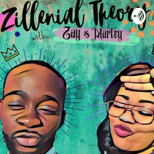 Zillenial Theory w/Zay & Marley