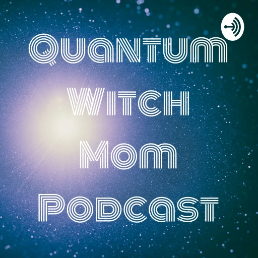 Quantum Witch Mom Podcast