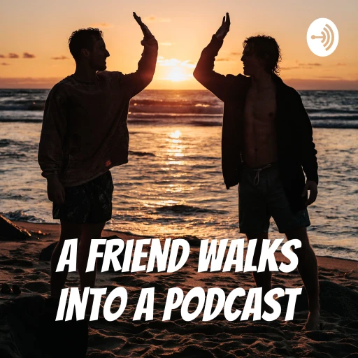 A Friend Walks Into a Podcast