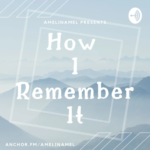 amelinamel presents: How I Remember It