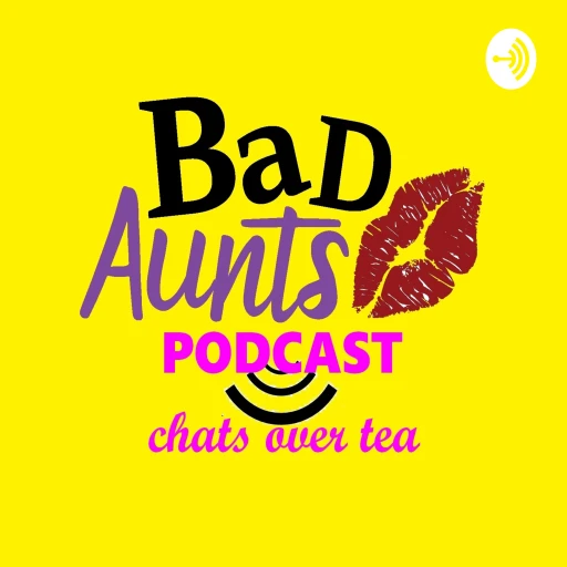 Bad Aunts: Chats Over Tea