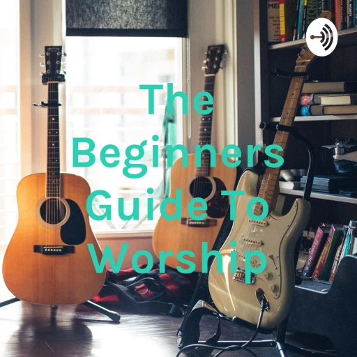 The Beginners Guide To Worship