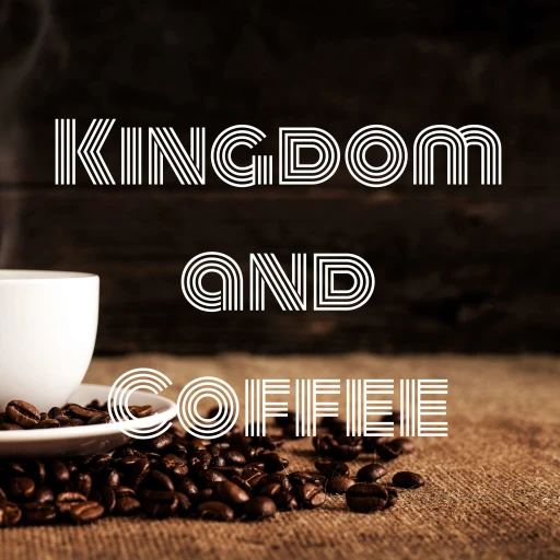 Kingdom and Coffee